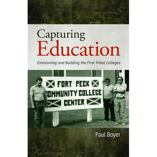 Capturing Education: Envisioning and Building the First Tribal Colleges - Paperback