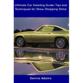 Ultimate Car Detailing Guide: Tips and Techniques for Show-Stopping Shine - Paperback