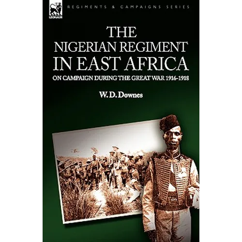 The Nigerian Regiment in East Africa: on Campaign During the Great War 1916-1918