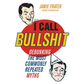I Call Bullshit: Debunking the Most Commonly Repeated Myths - Paperback
