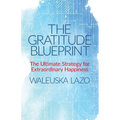 The Gratitude Blueprint: The Ultimate Strategy for Extraordinary Happiness - Paperback