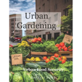 Urban Gardening: Food Security in Urban Settings - Paperback