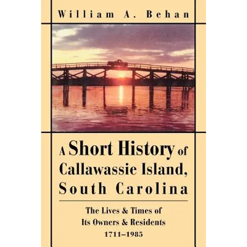 A Short History of Callawassie Island, South Carolina: The Lives & Times of Its Owners & Residents 1711-1985