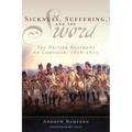 Sickness, Suffering, and the Sword: The British Regiment on Campaign, 1808-1815 Volume 37