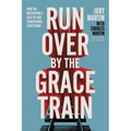 Run Over by the Grace Train: How the Unstoppable Love of God Transforms Everything - Hardcover