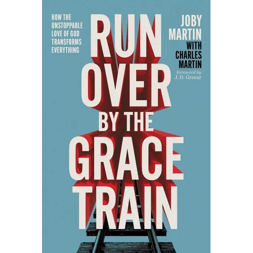 Run Over by the Grace Train: How the Unstoppable Love of God Transforms Everything - Hardcover