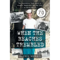 When the Beaches Trembled: The Incredible True Story of Stephen Ganzberger and the LCIs in World War II