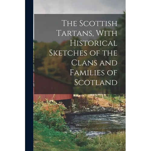 The Scottish Tartans, With Historical Sketches of the Clans and Families of Scotland