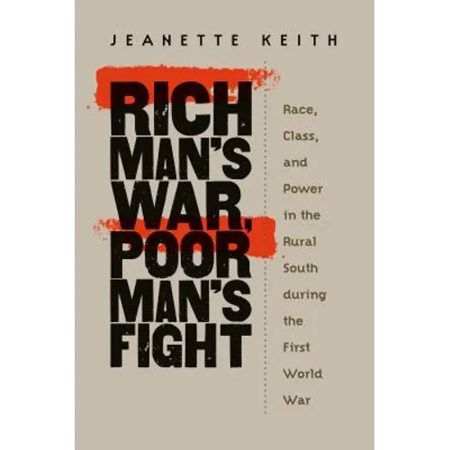 Rich Man's War, Poor Man's Fight: Race, Class, and Power in the Rural South During the First World War