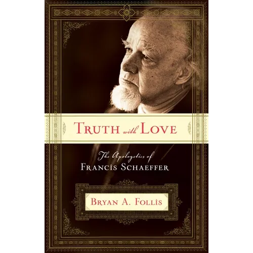 Truth with Love: The Apologetics of Francis Schaeffer - Paperback