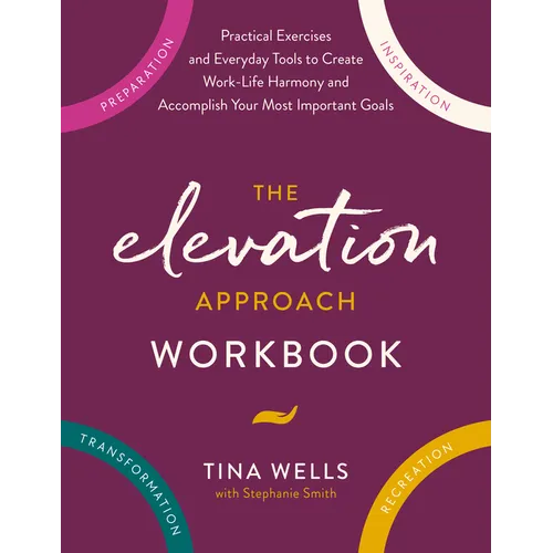 The Elevation Approach Workbook: Practical Exercises and Everyday Tools to Create Work-Life Harmony and Accomplish Your Most Important Goals - Paperback