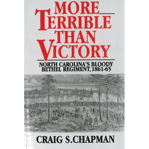 More Terrible Than Victory: North Carolina's Bloody Bethel Regiment, 1861-65