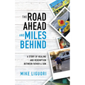 The Road Ahead and Miles Behind: A Story of Healing and Redemption Between Father and Son - Paperback