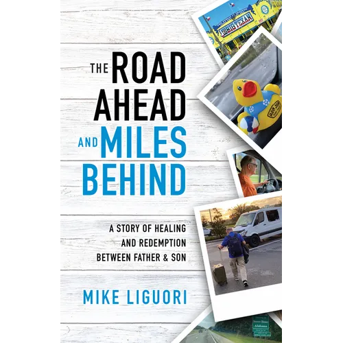 The Road Ahead and Miles Behind: A Story of Healing and Redemption Between Father and Son - Paperback