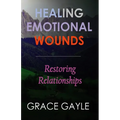 Healing Emotional Wounds: Restoring Relationships - Paperback