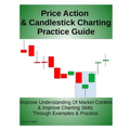 Price Action & Candlestick Charting Practice Guide: Improve Understanding Of Market Context & Improve Charting Skills Through Examples & Practice - Paperback