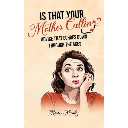 IS THAT YOUR MOTHER CALLING? Advice that Echoes Down Through the Ages - Hardcover