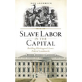 Slave Labor in the Capital: Building Washington's Iconic Federal Landmarks