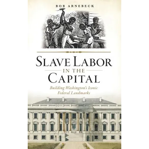 Slave Labor in the Capital: Building Washington's Iconic Federal Landmarks