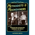 Methodists & Moonshiners: Another Prohibition Expedition Through the South ...with Cocktail Recipes