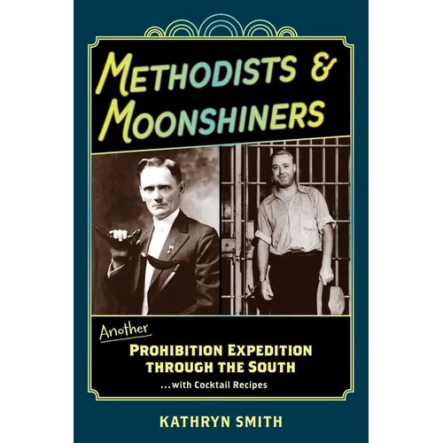 Methodists & Moonshiners: Another Prohibition Expedition Through the South ...with Cocktail Recipes