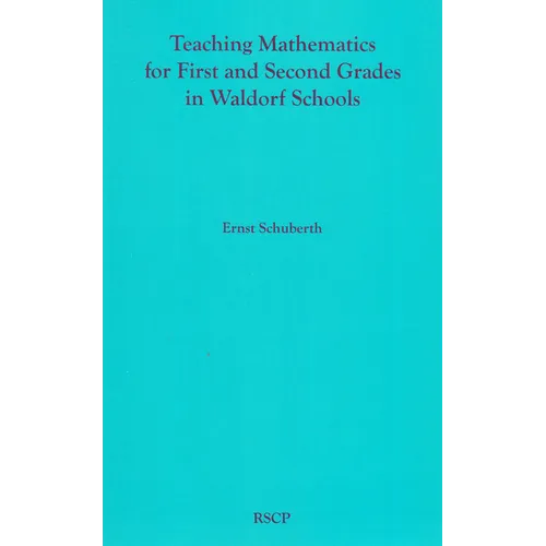 Teaching Mathematics for First and Second Grades in Waldorf Schools: Math Curriculum, Basic Concepts, and Their Developmental Foundation - Paperback