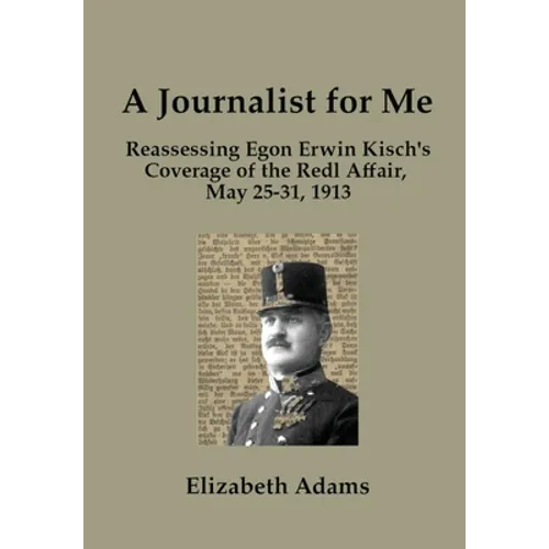 A Journalist for Me: Reassessing Egon Erwin Kisch's Coverage of the Redl Affair, May 25-31, 1913