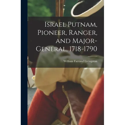 Israel Putnam, Pioneer, Ranger, and Major-general, 1718-1790
