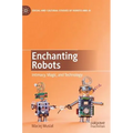 Enchanting Robots: Intimacy, Magic, and Technology - Hardcover