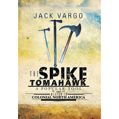 The Spike Tomahawk: A Popular Tool and Weapon in Colonial North America