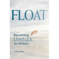 Float: Becoming Unstuck for Writers - Paperback