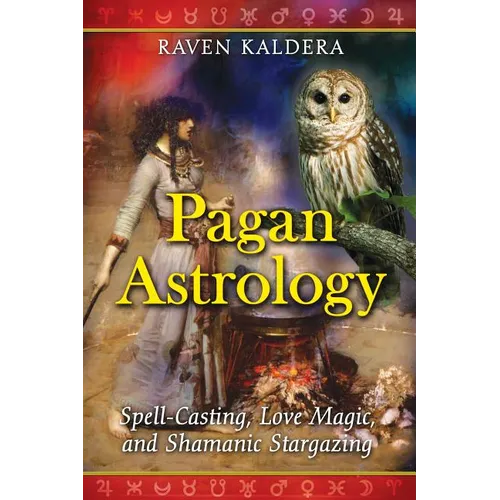 Pagan Astrology: Spell-Casting, Love Magic, and Shamanic Stargazing - Paperback