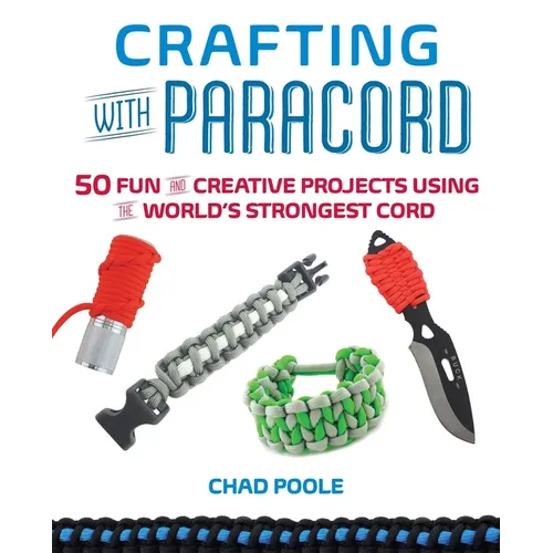 Crafting with Paracord: 50 Fun and Creative Projects Using the World's Strongest Cord - Paperback