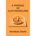 A Manual of Clay-Modelling (Yesterday's Classics) - Paperback