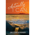 Actually, I Can: Inspiration, Empowerment & Leadership - Paperback