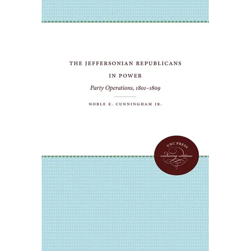 The Jeffersonian Republicans in Power: Party Operations, 1801-1809