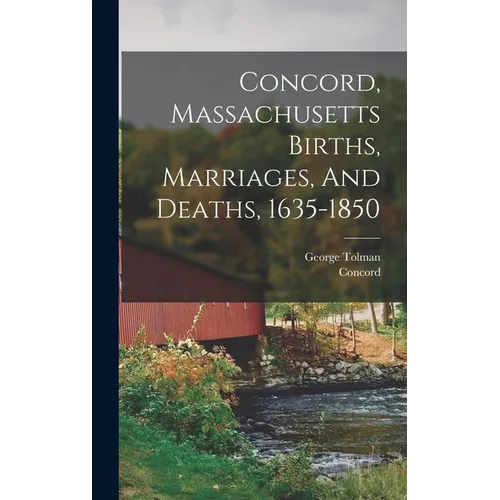 Concord, Massachusetts Births, Marriages, And Deaths, 1635-1850