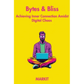 Bytes & Bliss: Achieving Inner Connection Amidst Digital Chaos - Paperback