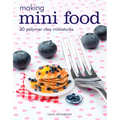 Making Mini Food: 30 Polymer Clay Miniatures - Paperback