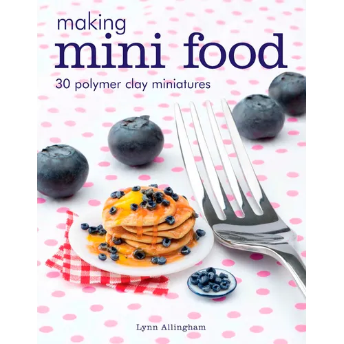 Making Mini Food: 30 Polymer Clay Miniatures - Paperback