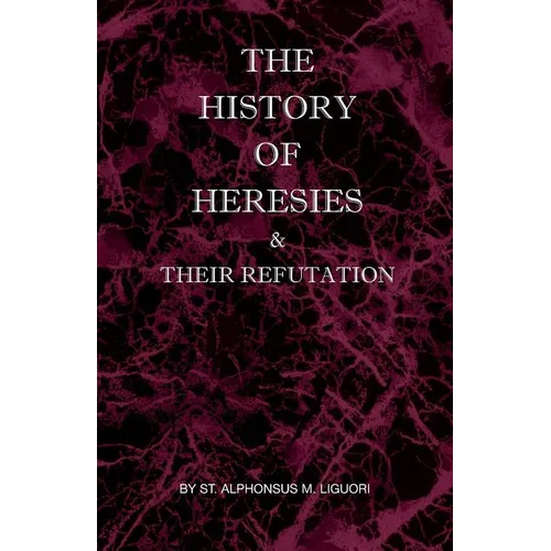 The History of Heresies and Their Refutation - Paperback