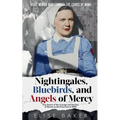 Nightingales, Bluebirds and Angels of Mercy: True Stories of the Courage and Heroism of Nurses on the Front Line in WWII