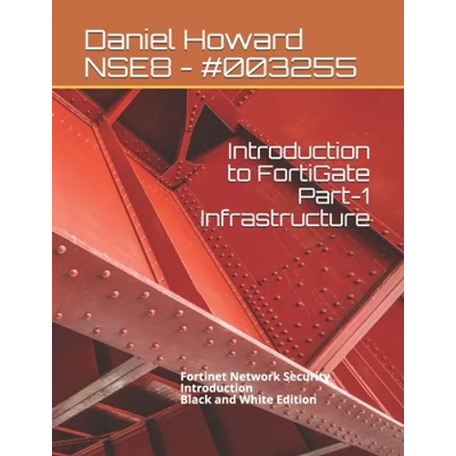 Introduction to FortiGate Part-1 Infrastructure: Fortinet Network Security Introduction (Black and White Edition) - Paperback