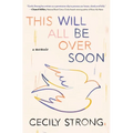 This Will All Be Over Soon: A Memoir - Paperback