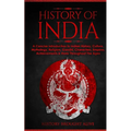 History of India: A Concise Introduction to Indian History, Culture, Mythology, Religion, Gandhi, Characters, Empires, Achievements & More Throughout
