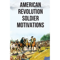 American Revolution: Soldier Motivations