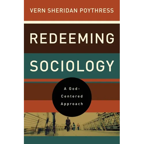 Redeeming Sociology: A God-Centered Approach - Paperback