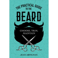 The Practical Guide to the Beard: Choose, Trim, Maintain - Hardcover