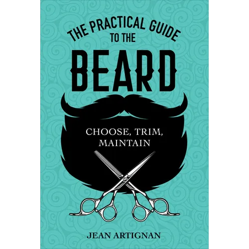 The Practical Guide to the Beard: Choose, Trim, Maintain - Hardcover