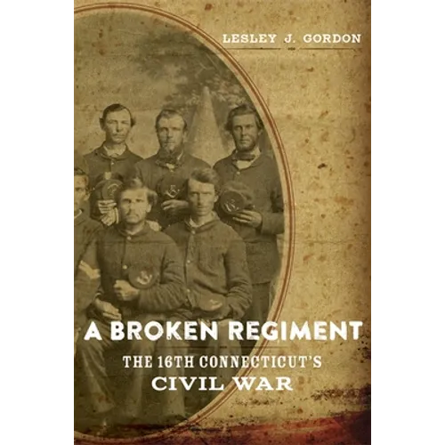 A Broken Regiment: The 16th Connecticut's Civil War - Hardcover